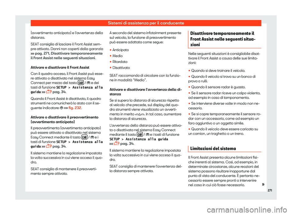 Seat Arona 2019  Manuale del proprietario (in Italian) Sistemi di assistenza per il conducente
(avvertimento anticipato) e l