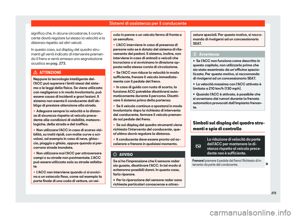 Seat Arona 2019  Manuale del proprietario (in Italian) Sistemi di assistenza per il conducente
significa che, in alcune circostanze, il condu-
cent e do
vr
