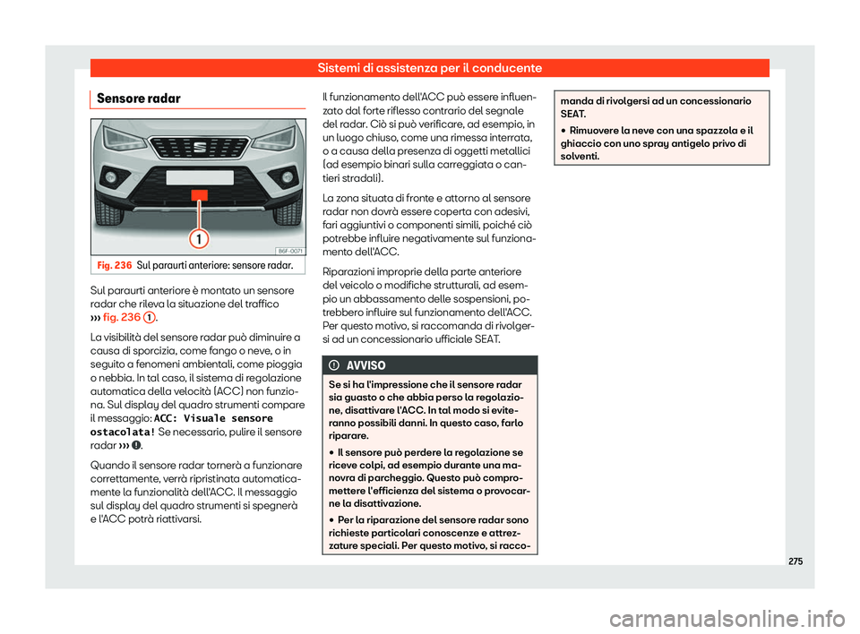 Seat Arona 2019  Manuale del proprietario (in Italian) Sistemi di assistenza per il conducente
Sensore radar Fig. 236
Sul paraurti anteriore: sensore radar. Sul paraurti anteriore 