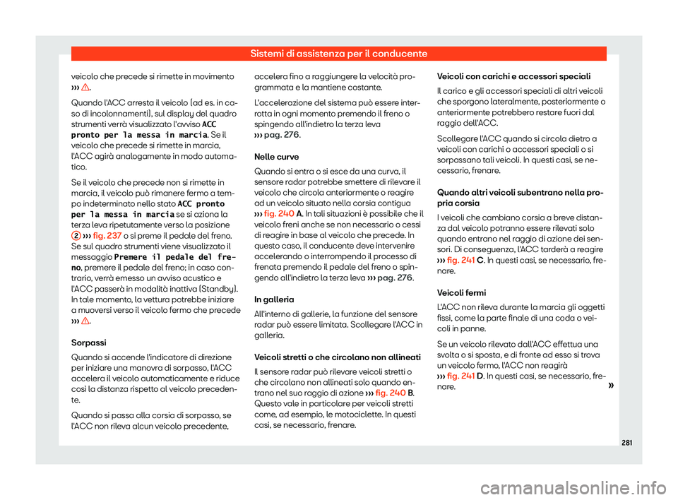 Seat Arona 2019  Manuale del proprietario (in Italian) Sistemi di assistenza per il conducente
veicolo che precede si rimette in movimento

