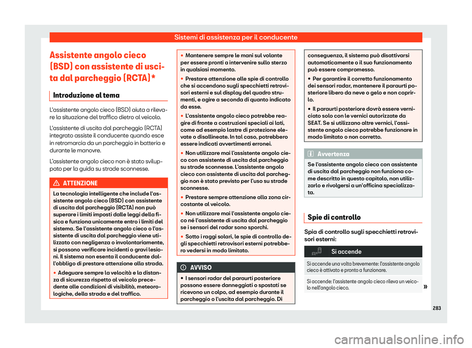 Seat Arona 2019  Manuale del proprietario (in Italian) Sistemi di assistenza per il conducente
Assistente angolo cieco
(BSD) con assist ent
e di usci-
t
a dal parcheggio (RCTA)*Introduzione al tema L