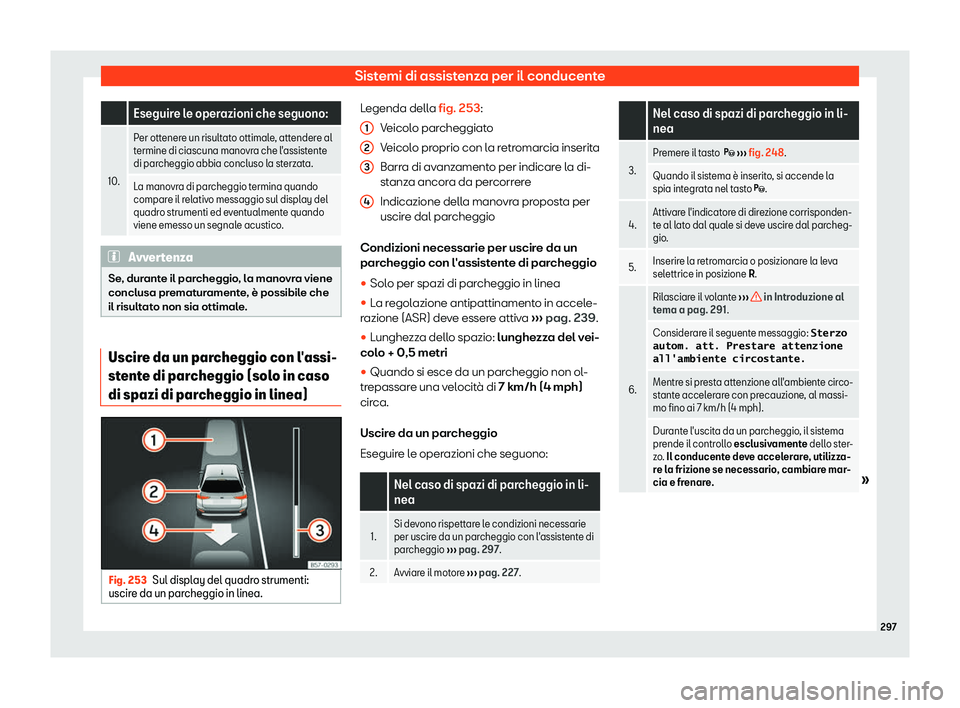 Seat Arona 2019  Manuale del proprietario (in Italian) Sistemi di assistenza per il conducente
  Eseguire le operazioni che seguono:
10. Per ottenere un risultato ottimale, attendere al
termine di ciascuna mano
vr
a che l
