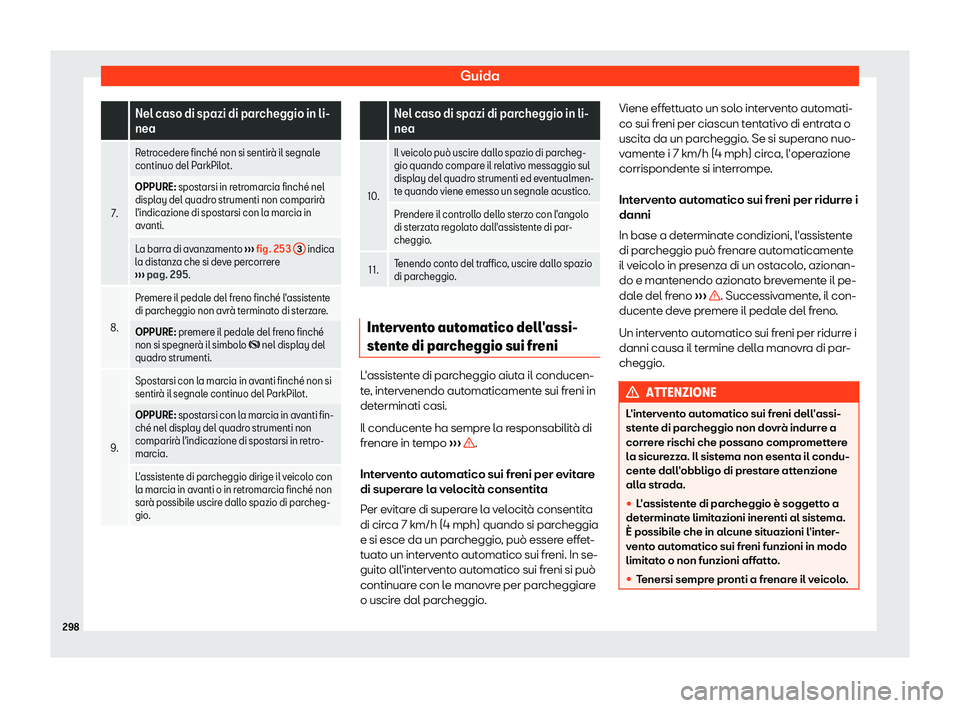 Seat Arona 2019  Manuale del proprietario (in Italian) Guida
 
Nel caso di spazi di parcheggio in li-
nea
7. Retrocedere finch