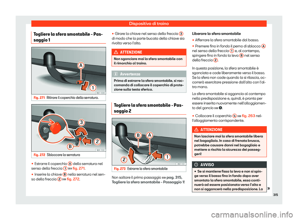 Seat Arona 2019  Manuale del proprietario (in Italian) Dispositivo di traino
Togliere la sfera smontabile - Pas-
saggio 1 Fig. 271
Ritirare il coperchio della serratura. Fig. 272
Sbloccare la serratura 