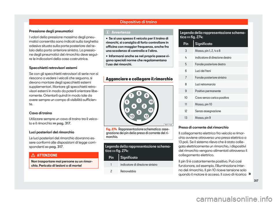 Seat Arona 2019  Manuale del proprietario (in Italian) Dispositivo di traino
Pressione degli pneumatici
I v al
ori dell
a pressione massima degli pneu-
matici consentita sono indicati sulla targhetta
adesiva situata sulla parte posteriore del te-
laio del