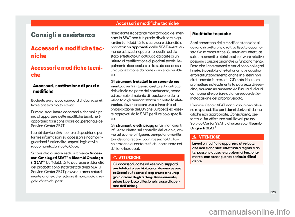 Seat Arona 2019  Manuale del proprietario (in Italian) Accessori e modifiche tecniche
Consigli e assistenza
Accessori e modifiche t ec-
niche
Accessori e modifiche t ecni-
che
Accessori, sostit
uzione di pezzi e
modifiche Il veicolo garantisce standard di