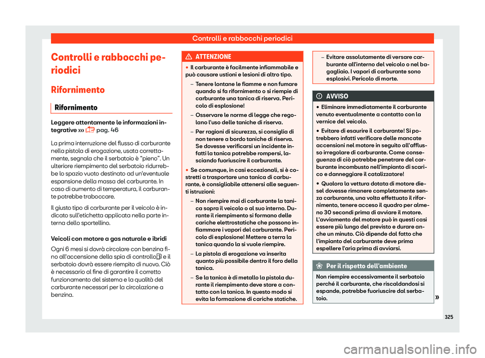 Seat Arona 2019  Manuale del proprietario (in Italian) Controlli e rabbocchi periodici
Controlli e rabbocchi pe-
riodici Rif orniment
o
Rif
ornimento Leggere attentamente le informazioni in-
tegr
ativ

e 