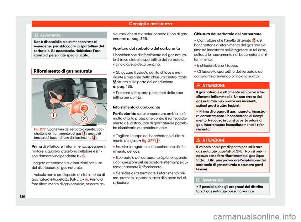 Seat Arona 2019  Manuale del proprietario (in Italian) Consigli e assistenza
Avvertenza
Non è disponibile alcun meccanismo di
emergenz a per sbl
occare lo sportellino del
serbatoio. Se necessario, richiedere l