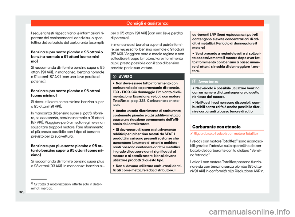 Seat Arona 2019  Manuale del proprietario (in Italian) Consigli e assistenza
I seguenti testi rispecchiano le informazioni ri-
port at
e dai corrispondenti adesivi sull
o spor-
tellino del serbatoio del carburante (esempi):
Benzina super senza piombo a 95