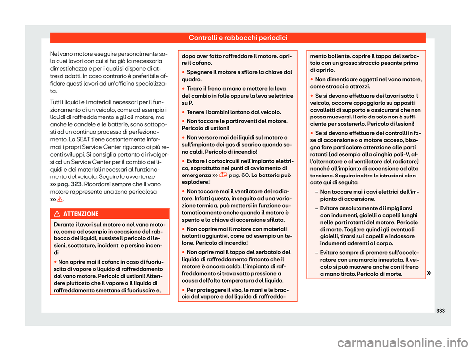 Seat Arona 2019  Manuale del proprietario (in Italian) Controlli e rabbocchi periodici
Nel vano motore eseguire personalmente so-
l o quei l
av
ori con cui si ha gi