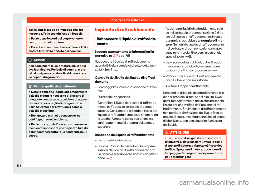 Seat Arona 2019  Manuale del proprietario (in Italian) Consigli e assistenza
con le dita, in modo da impedire che, fuo-
riuscendo, l
