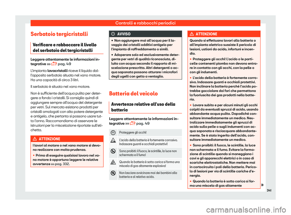 Seat Arona 2019  Manuale del proprietario (in Italian) Controlli e rabbocchi periodici
Serbatoio tergicristalli V erificar
e e r
abboccare il livello
del serbatoio del tergicristalli Leggere attentamente le informazioni in-
tegr
ativ

e 