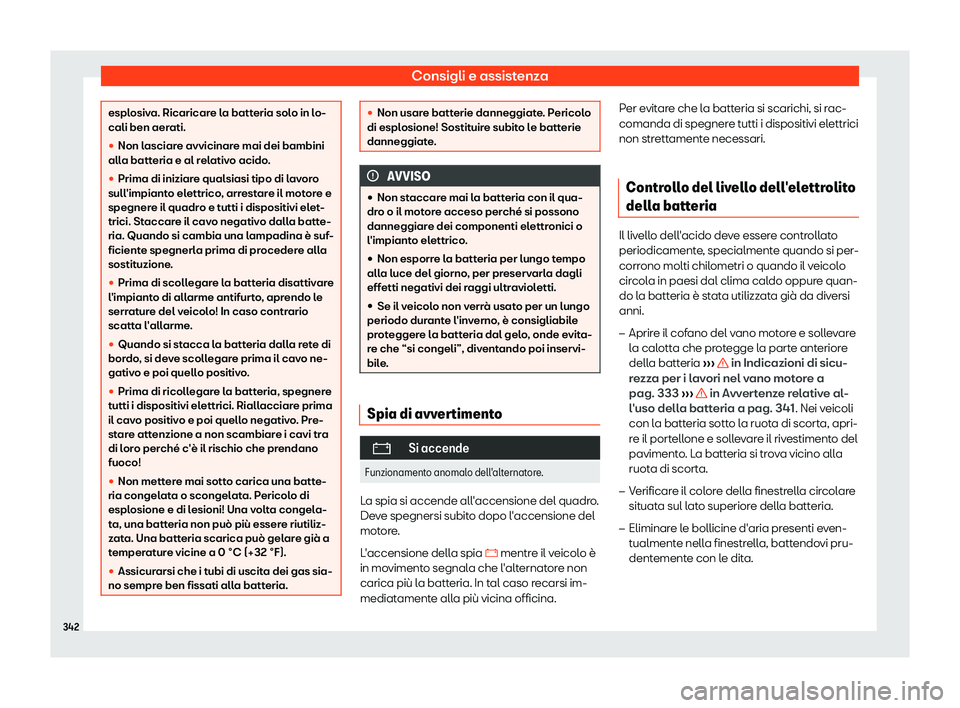 Seat Arona 2019  Manuale del proprietario (in Italian) Consigli e assistenza
esplosiva. Ricaricare la batteria solo in lo-
cali ben aerati.
