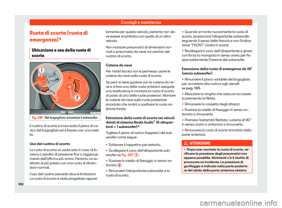 Seat Arona 2019  Manuale del proprietario (in Italian) Consigli e assistenza
Ruota di scorta (ruota di
emer genz
a)*
Ubicazione e uso dell
a ruota di
scorta Fig. 287
Nel bagagliaio: smontare il subwoofer. Il ruotino di scorta si trova sotto il piano di ca