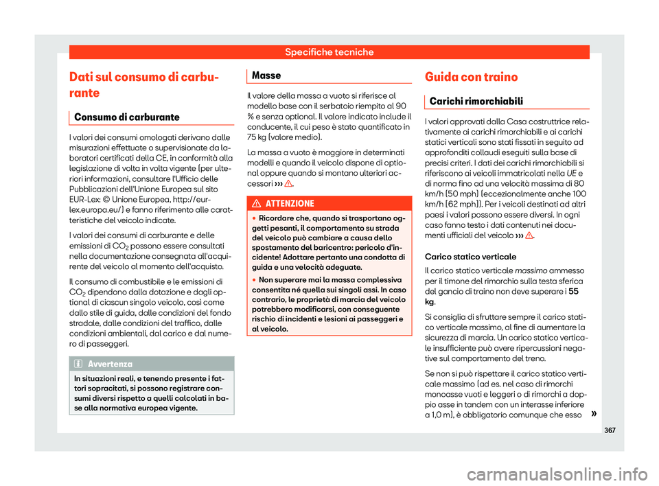 Seat Arona 2019  Manuale del proprietario (in Italian) Specifiche tecniche
Dati sul consumo di carbu-
r ant
e
Consumo di carbur
anteI valori dei consumi omologati derivano dalle
misurazioni eff
ett

uate o supervisionate da la-
boratori certificati della 