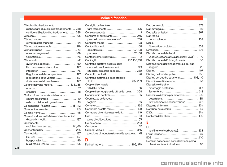 Seat Arona 2019 Manuale del proprietario (in Italian) Indice alfabetico
Circuito di raffreddamento rabboccar
e il liquido di r
affreddamento . . . 338
verificare il liquido di raffreddamento . . . . . 338
Clacson . . . . . . . . . . . . . . . . . . . . . Seat Arona 2019 Manuale del proprietario (in Italian) Indice alfabetico
Circuito di raffreddamento rabboccar
e il liquido di r
affreddamento . . . 338
verificare il liquido di raffreddamento . . . . . 338
Clacson . . . . . . . . . . . . . . . . . . . . .