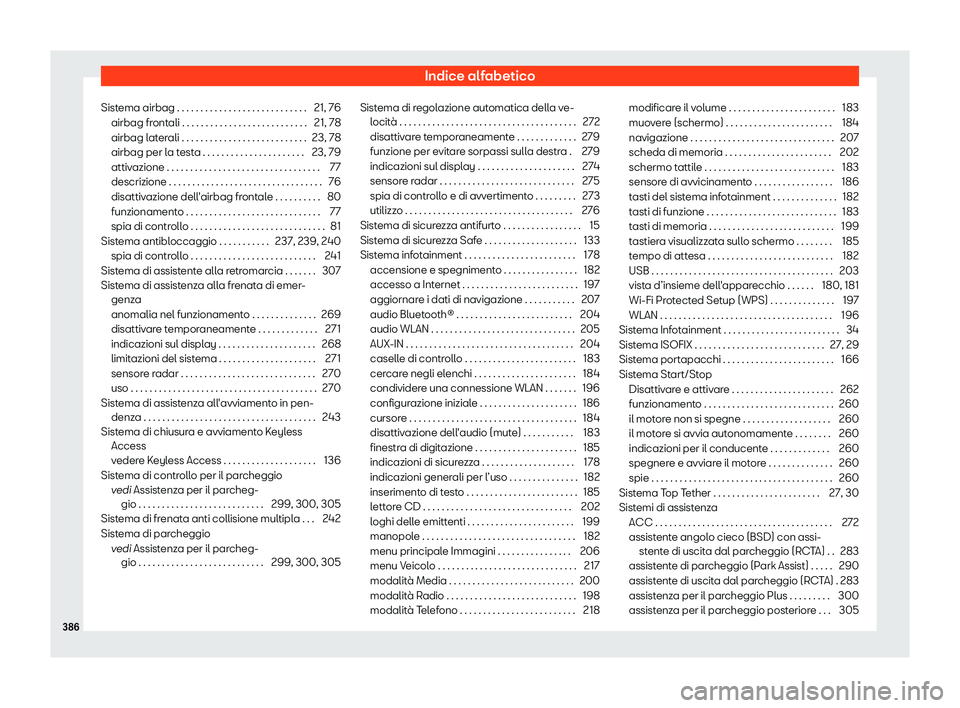 Seat Arona 2019  Manuale del proprietario (in Italian) Indice alfabetico
Sistema airbag . . . . . . . . . . . . . . . . . . . . . . . . . . . . 21, 76 airbag fr ont
ali . . . . . . . . . . . . . . . . . . . . . . . . . . .
21, 78
airbag laterali . . . . .