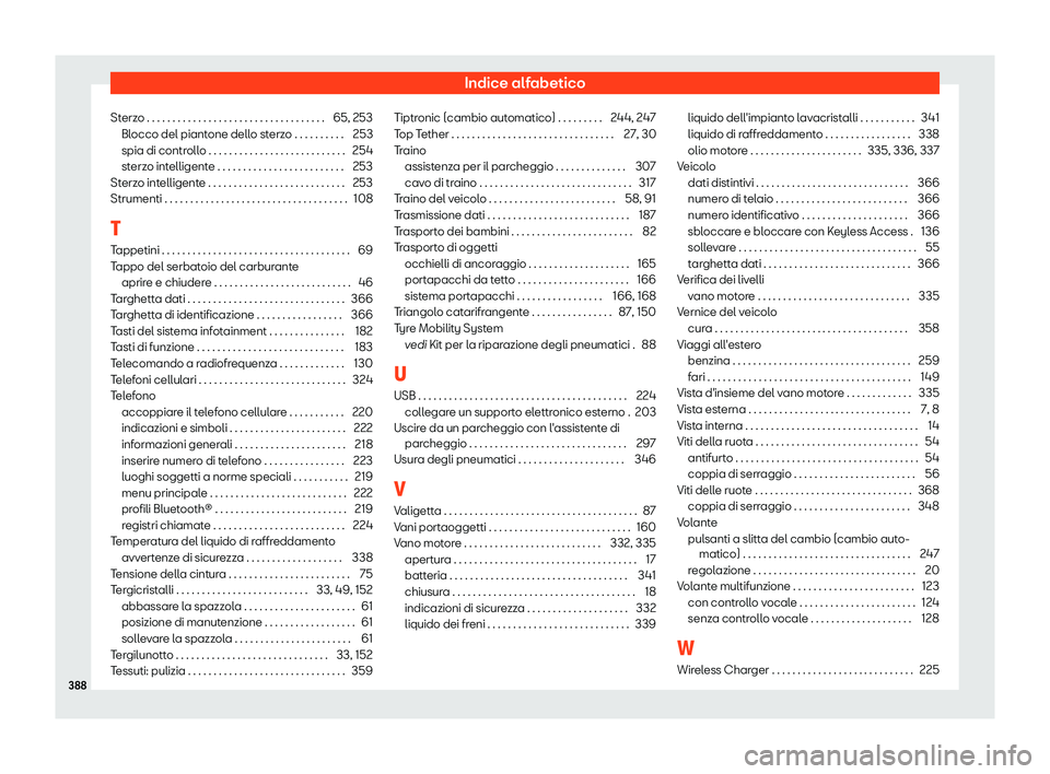 Seat Arona 2019 Manuale del proprietario (in Italian) Indice alfabetico
Sterzo . . . . . . . . . . . . . . . . . . . . . . . . . . . . . . . . . . . 65, 253 Blocco del piant
one dell
o sterzo . . . . . . . . . . 253
spia di controllo . . . . . . . . . . Seat Arona 2019 Manuale del proprietario (in Italian) Indice alfabetico
Sterzo . . . . . . . . . . . . . . . . . . . . . . . . . . . . . . . . . . . 65, 253 Blocco del piant
one dell
o sterzo . . . . . . . . . . 253
spia di controllo . . . . . . . . . .