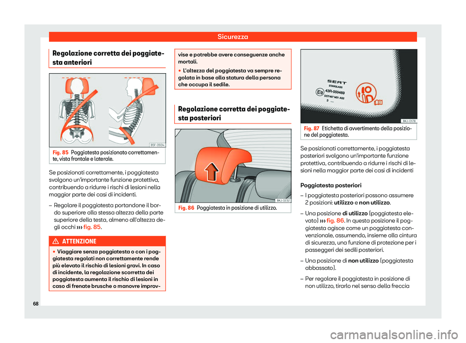 Seat Arona 2019  Manuale del proprietario (in Italian) Sicurezza
Regolazione corretta dei poggiate-
st a ant
eriori Fig. 85
Poggiatesta posizionato correttamen-
t e , vist
a frontale e laterale. Se posizionati correttamente, i poggiatesta
s
v
ol

gono un