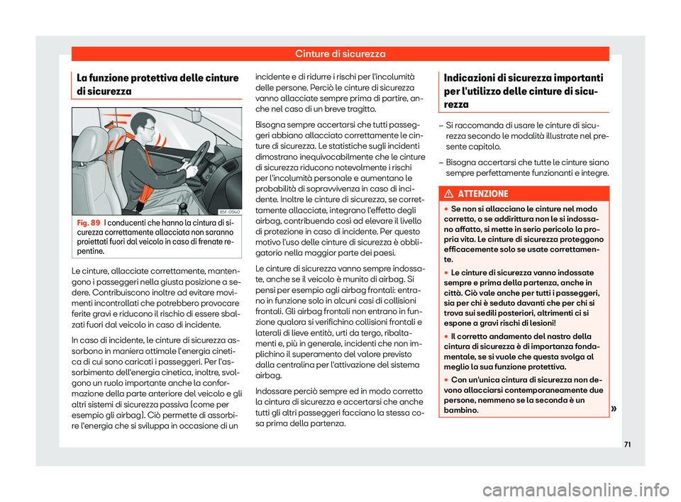 Seat Arona 2019  Manuale del proprietario (in Italian) Cinture di sicurezza
La funzione protettiva delle cinture
di sicur e
zz
aFig. 89
I conducenti che hanno la cintura di si-
cur ezz

a correttamente allacciata non saranno
proiettati fuori dal veicolo i
