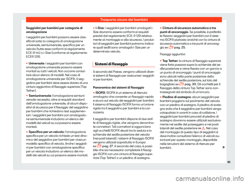 Seat Arona 2019  Manuale del proprietario (in Italian) Trasporto sicuro dei bambini
Seggiolini per bambini per categorie di
omol ogazione
I seggiolini per bambini possono esser e cl
as-
sificati sotto la categoria di omologazione
universale, semiuniversal