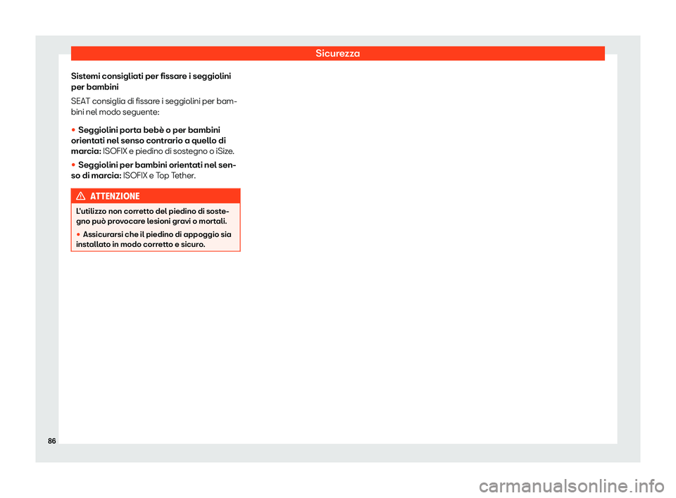 Seat Arona 2019  Manuale del proprietario (in Italian) Sicurezza
Sistemi consigliati per fissare i seggiolini
per bambini
SEAT consiglia di fissar e i seggiolini per bam-
bini nel modo seguent e:
