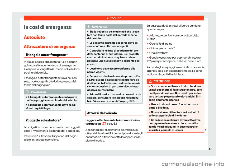 Seat Arona 2019  Manuale del proprietario (in Italian) Autoaiuto
In casi di emergenza
Aut oaiut
o
Attr
ezzatura di emergenza
Triangolo catarifrangente* In alcuni paesi 
