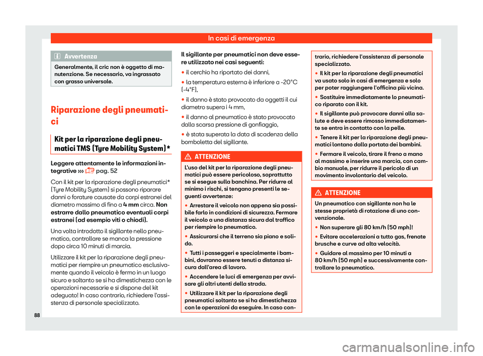 Seat Arona 2019  Manuale del proprietario (in Italian) In casi di emergenza
Avvertenza
Generalmente, il cric non è oggetto di ma-
nutenzione . Se necessario
, va ingrassato
con grasso universale. Riparazione degli pneumati-
ci
Kit per la ripar azione deg