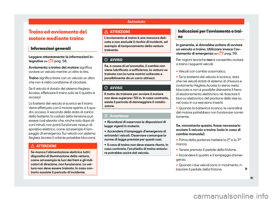 Seat Arona 2019  Manuale del proprietario (in Italian) Autoaiuto
Traino ed avviamento del
mot or
e mediant
e traino
Informazioni generali Leggere attentamente le informazioni in-
tegr
ativ

e 