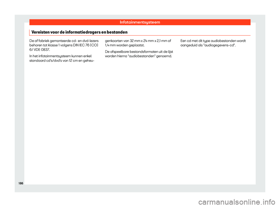 Seat Arona 2019  Handleiding (in Dutch) Infotainmentsysteem
Vereisten voor de informatiedragers en bestanden De af fabriek gemonteerde cd- en dvd-lezers
behoren t
ot kl
asse 1 volgens DIN IEC 76 (CO)
6/ VDE 0837.
In het infotainmentsysteem 