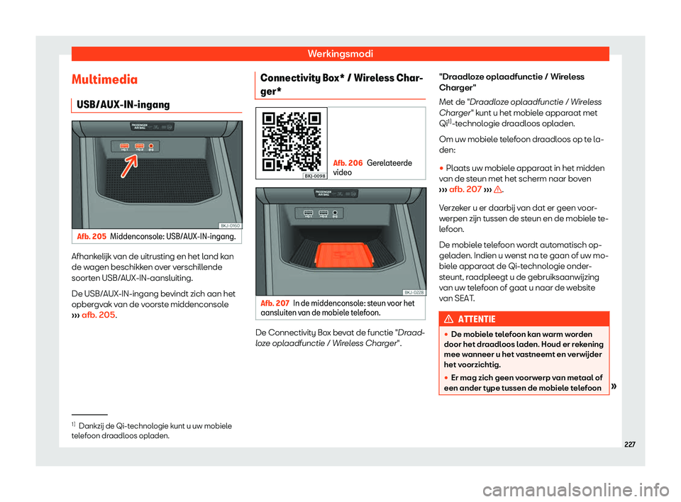 Seat Arona 2019  Handleiding (in Dutch) Werkingsmodi
Multimedia USB/AUX-IN-ingang Afb. 205
Middenconsole: USB/AUX-IN-ingang. Afhankel