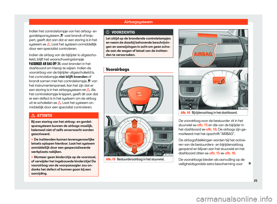 Seat Arona 2019  Handleiding (in Dutch) Airbagsysteem
Indien het controlelampje van het airbag- en
gor del
spansyst
eem �T vast brandt of knip-
pert, geeft dat aan dat er een storing is in het
systeem  
