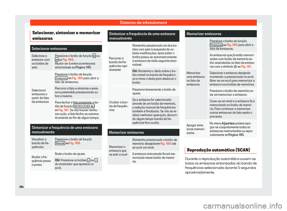 Seat Arona 2019  Manual do proprietário (in Portuguese)  Sistema de infotainment
Selecionar, sintonizar e memorizar
emissor as Selecionar emissoras
Selecione a
emissora com os bot