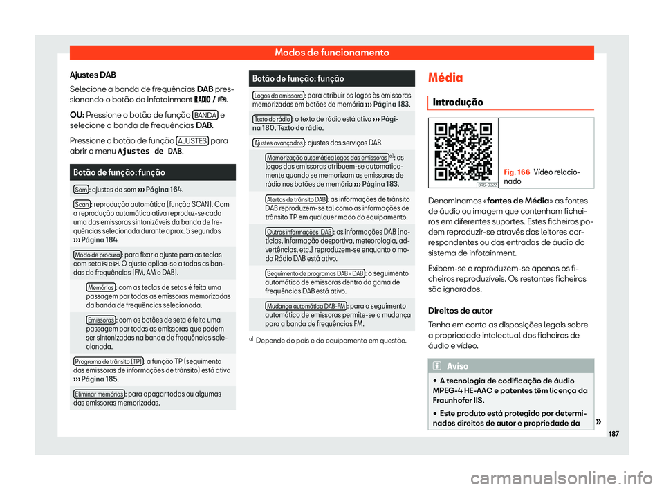 Seat Arona 2019  Manual do proprietário (in Portuguese)  Modos de funcionamento
Ajustes DAB
Sel ecione a banda de fr
equências 
DAB pres-
sionando o bot