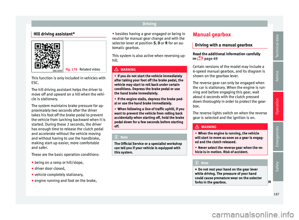 Seat Arona 2018  Owners Manual Driving
Hill driving assistant* Fig. 179 
Related video This function is only included in vehicles with
ESC.
The hi l
l driving assistant helps the driver to
move off and upward on a hill when the veh