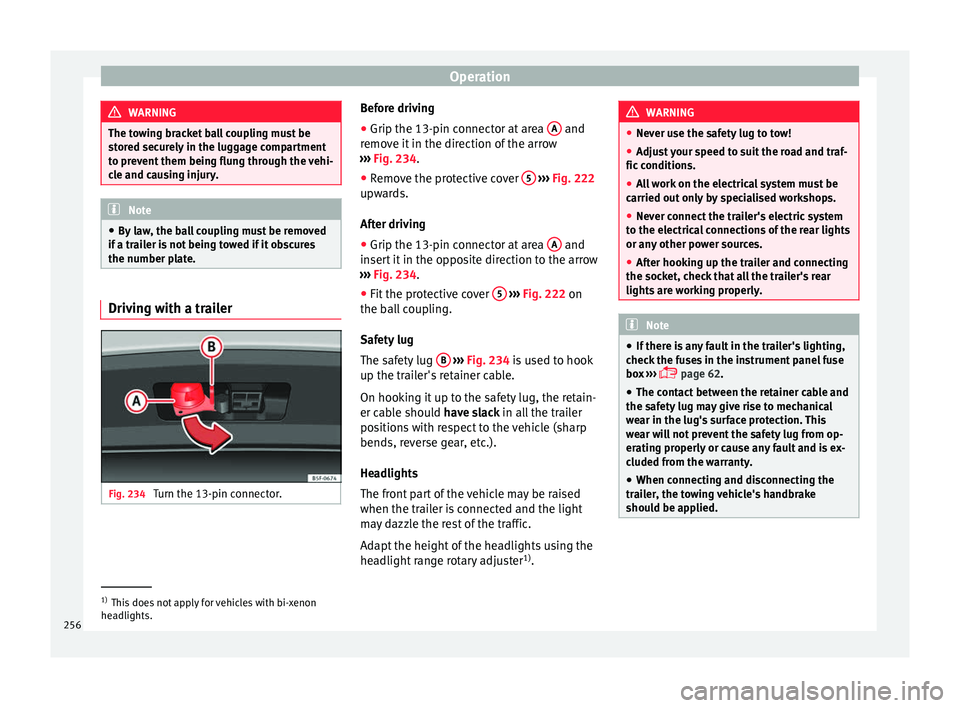 Seat Arona 2018  Owners Manual Operation
WARNING
The towing bracket ball coupling must be
st or
ed securely in the luggage compartment
to prevent them being flung through the vehi-
cle and causing injury. Note
● By  l

aw, the ba