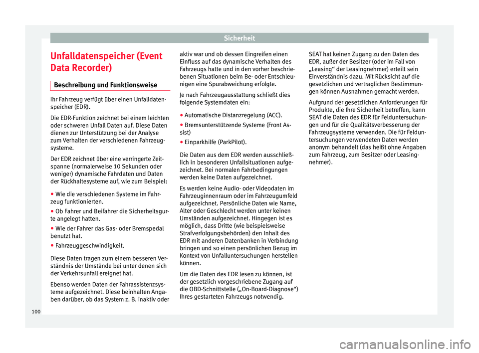 Seat Arona 2018  Betriebsanleitung (in German) Sicherheit
Unfalldatenspeicher (Event
Dat a R
ec
order)
Beschreibung und Funktionsweise Ihr Fahrzeug verfügt über einen Unfalldaten-
speic
her (EDR).
Die EDR

-Funktion zeichnet bei einem leichten
o
