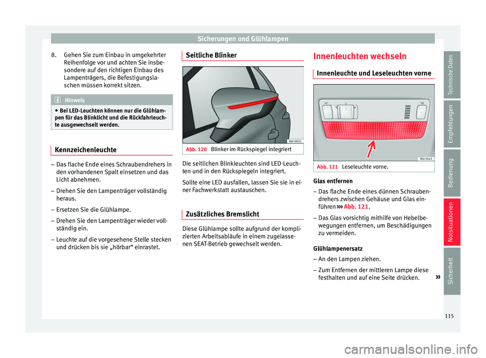 Seat Arona 2018  Betriebsanleitung (in German) Sicherungen und Glühlampen
Gehen Sie zum Einbau in umgekehrter
R eihenf
o
lge vor und achten Sie insbe-
sondere auf den richtigen Einbau des
Lampenträgers, die Befestigungsla-
schen müssen korrekt 