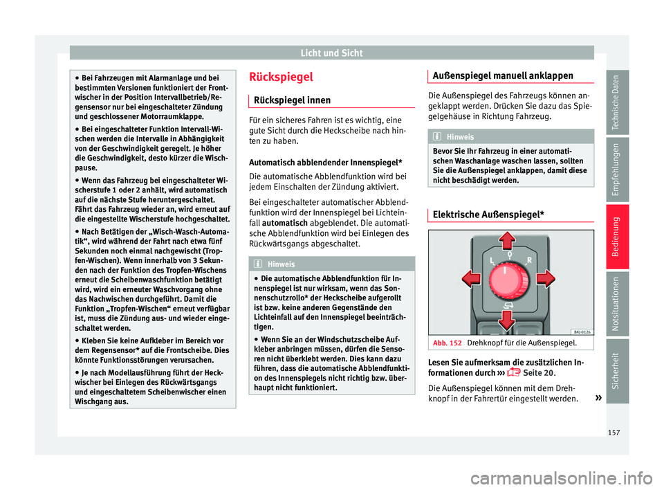 Seat Arona 2018  Betriebsanleitung (in German) Licht und Sicht
●
Bei F ahr
zeugen mit Alarmanlage und bei
bestimmten Versionen funktioniert der Front-
wischer in der Position Intervallbetrieb/Re-
gensensor nur bei eingeschalteter Zündung
und ge