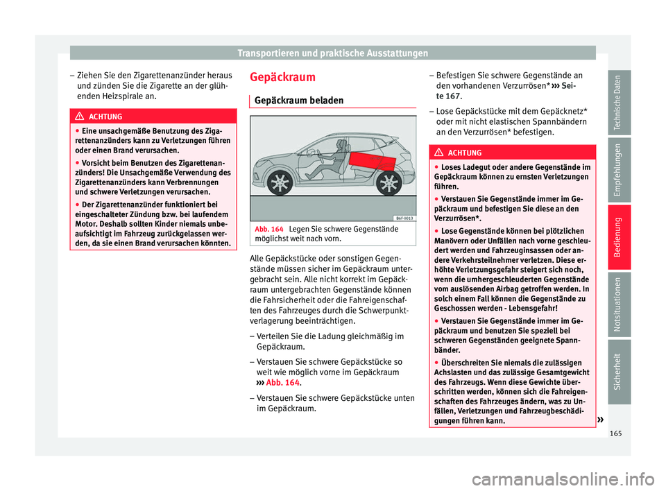 Seat Arona 2018  Betriebsanleitung (in German) Transportieren und praktische Ausstattungen
– Ziehen 
Sie den 
Zigarettenanzünder heraus
und zünden Sie die Zigarette an der glüh-
enden Heizspirale an. ACHTUNG
● Eine un s

achgemäße Benutzu