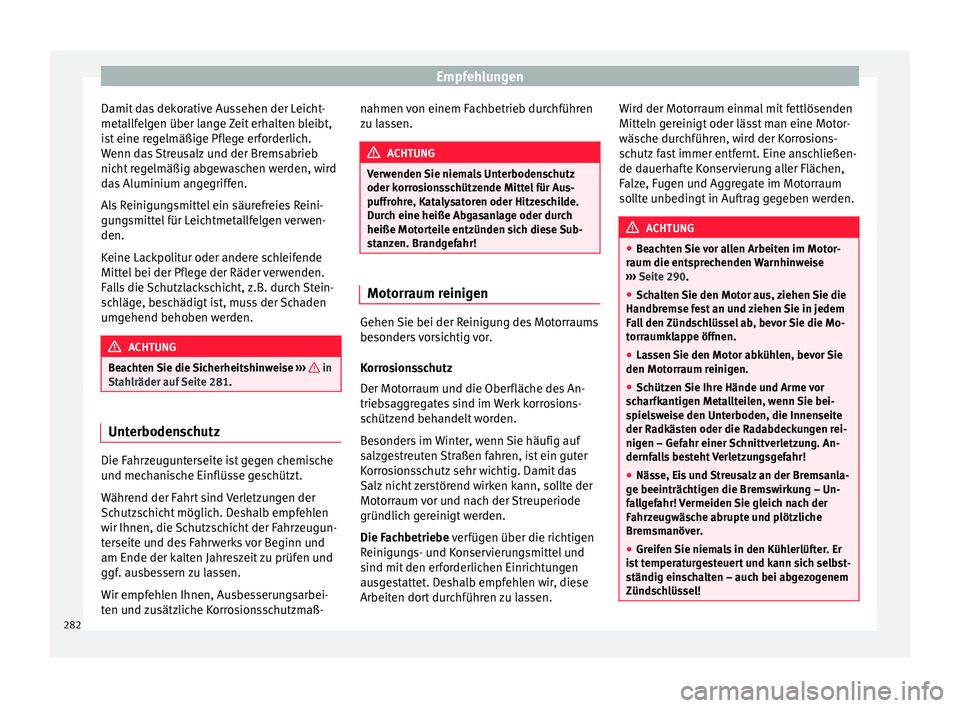 Seat Arona 2018 Betriebsanleitung (in German) Empfehlungen
Damit das dekorative Aussehen der Leicht-
met al
lf
elgen über lange Zeit erhalten bleibt,
ist eine regelmäßige Pflege erforderlich.
Wenn das Streusalz und der Bremsabrieb
nicht regelm Seat Arona 2018 Betriebsanleitung (in German) Empfehlungen
Damit das dekorative Aussehen der Leicht-
met al
lf
elgen über lange Zeit erhalten bleibt,
ist eine regelmäßige Pflege erforderlich.
Wenn das Streusalz und der Bremsabrieb
nicht regelm