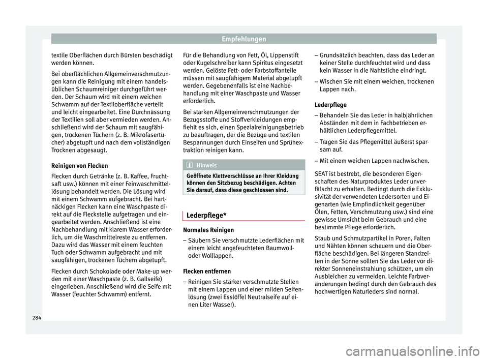 Seat Arona 2018 Betriebsanleitung (in German) Empfehlungen
textile Oberflächen durch Bürsten beschädigt
w er
den k
önnen.
Bei oberflächlichen Allgemeinverschmutzun-
gen kann die Reinigung mit einem handels-
üblichen Schaumreiniger durchgef Seat Arona 2018 Betriebsanleitung (in German) Empfehlungen
textile Oberflächen durch Bürsten beschädigt
w er
den k
önnen.
Bei oberflächlichen Allgemeinverschmutzun-
gen kann die Reinigung mit einem handels-
üblichen Schaumreiniger durchgef
