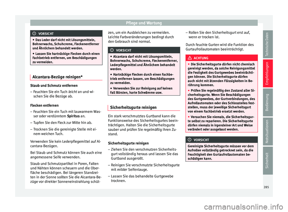 Seat Arona 2018 Betriebsanleitung (in German) Pflege und Wartung
VORSICHT
● Das L
eder darf nicht mit Lösungsmitteln,
Bohnerwachs, Schuhcreme, Fleckenentferner
und Ähnlichem behandelt werden.
● Lassen Sie hartnäckige Flecken durch einen
F Seat Arona 2018 Betriebsanleitung (in German) Pflege und Wartung
VORSICHT
● Das L
eder darf nicht mit Lösungsmitteln,
Bohnerwachs, Schuhcreme, Fleckenentferner
und Ähnlichem behandelt werden.
● Lassen Sie hartnäckige Flecken durch einen
F