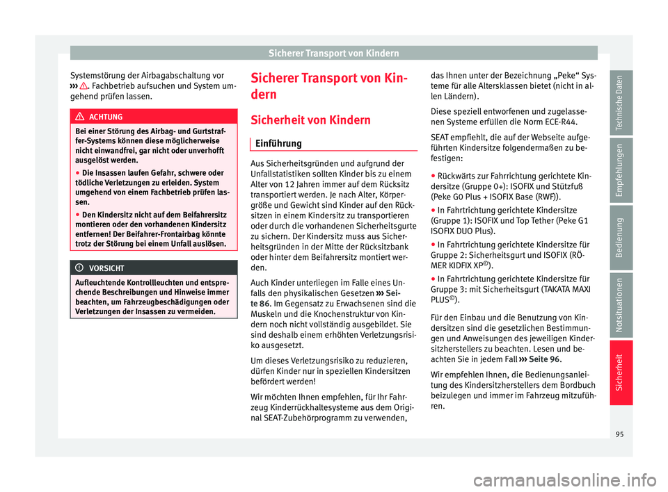 Seat Arona 2018  Betriebsanleitung (in German) Sicherer Transport von Kindern
Systemstörung der Airbagabschaltung vor
› ›
›
  . Fachbetrieb aufsuchen und System um-
g ehend prüf
en l
assen. ACHTUNG
Bei einer Störung des Airbag- und Gurtst