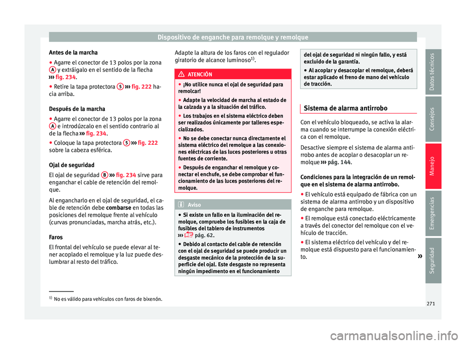 Seat Arona 2018  Manual del propietario (in Spanish) Dispositivo de enganche para remolque y remolque
Antes de la marcha
● Agarre el conector de 13 polos por la zona
A  y extráigalo en el sentido de la flecha
› ›
›
  fig. 234.
● Retire la tap