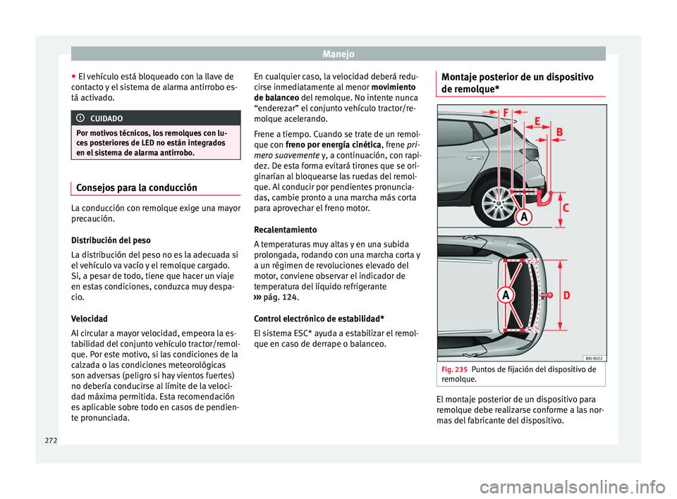Seat Arona 2018  Manual del propietario (in Spanish) Manejo
● El 
v
ehículo está bloqueado con la llave de
contacto y el sistema de alarma antirrobo es-
tá activado. CUIDADO
Por motivos técnicos, los remolques con lu-
ce s

 posteriores de LED no 