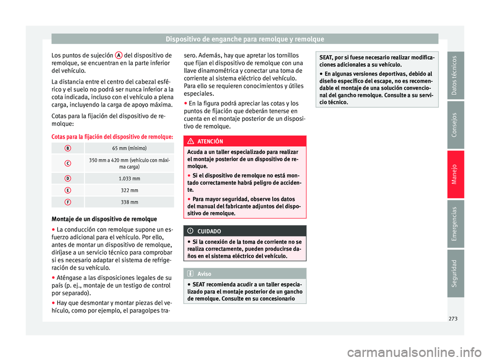 Seat Arona 2018  Manual del propietario (in Spanish) Dispositivo de enganche para remolque y remolque
Los puntos de sujeción  A  del dispositivo de
r emo
l
que, se encuentran en la parte inferior
del vehículo.
La distancia entre el centro del cabezal 
