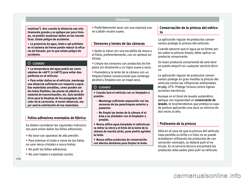 Seat Arona 2018  Manual del propietario (in Spanish) Consejos
rotativas”). Aun cuando la distancia sea rela-
tivament
e gr
ande y se aplique por poco tiem-
po, se podrán ocasionar daños en los neumá-
ticos. Existe peligro de accidente.
● La prese