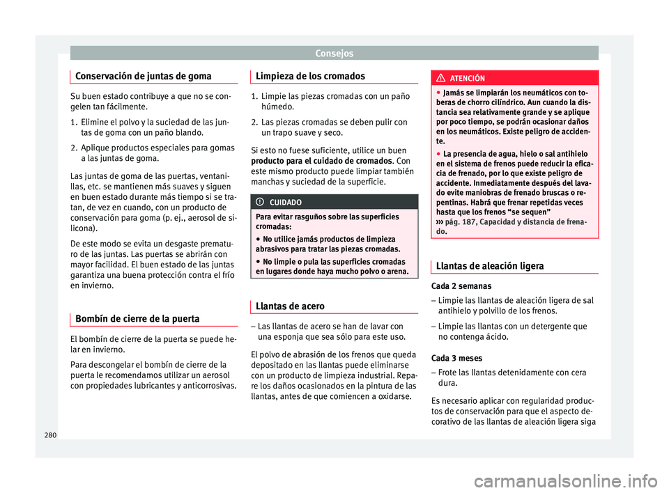 Seat Arona 2018  Manual del propietario (in Spanish) Consejos
Conservación de juntas de goma Su buen estado contribuye a que no se con-
gel
en t
an fácilmente.
1. Elimine el polvo y la suciedad de las jun- tas
  de goma con un paño blando.
2. Aplique