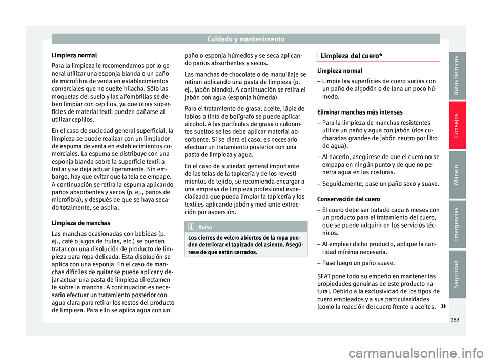 Seat Arona 2018  Manual del propietario (in Spanish) Cuidado y mantenimento
Limpieza normal
P ar
a l
a limpieza le recomendamos por lo ge-
neral utilizar una esponja blanda o un paño
de microfibra de venta en establecimientos
comerciales que no suelte 